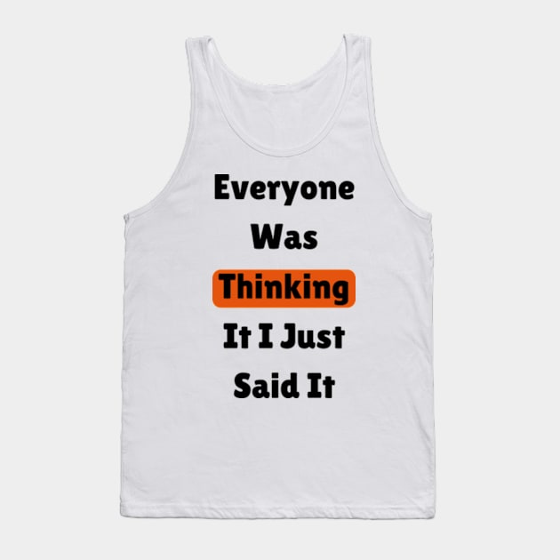 Everyone Was Thinking It I Just Said It,funny quote Tank Top by mason artist